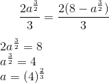 \frac{2a^{\frac{3}{2}}}{3}= \frac{2(8-a^{\frac{3}{2}})}{3}\\ \\ 2a^\frac{3}{2} = 8\\ a^\frac{3}{2} = 4\\ a = (4)^\frac{2}{3}