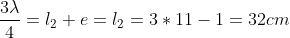 \frac{3\lambda }{4}=l_{2}+e=l_{2}=3*11-1=32cm