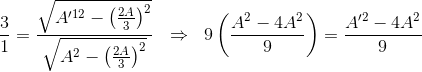 \frac{3}{1}=\frac{\sqrt{A'^{12}-\left(\frac{2A}{3} \right )^{2}}}{\sqrt{A^{2}- \left(\frac{2A}{3} \right )^{2}}}\ \; \Rightarrow\ \; 9 \left(\frac{A^{2}-4A^{2}}{9} \right )=\frac{A'^{2}-4A^{2}}{9}