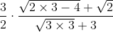 \frac{3}{2}\cdot \frac{\sqrt{2\times 3-4}+\sqrt{2}}{\sqrt{3\times 3}+3}