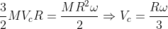 \frac{3}{2}MV_{c}R=\frac{MR^{2}\omega}{2} \Rightarrow V_{c}=\frac{R \omega}{3}