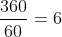 \frac{360}{60}=6