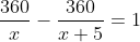 \frac{360}{x}-\frac{360}{x+5}=1