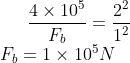 \frac{4\times 10^5 }{F_b}=\frac{2^2}{1^2}\\F_b=1\times 10^5N
