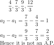\frac{4}{3},\frac{7}{3},\frac{9}{3},\frac{12}{3} \\ \\ a_2 - a_1 = \frac{7}{3} - \frac{4}{3} = 1 \\\\ a_3 - a_2 = \frac{9}{3} - \frac{7}{3} = \frac{2}{3} \\ $ Hence it is not an A.P.