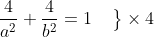 \frac{4}{a^{2}}+\frac{4}{b^{2}}=1\left.\begin{matrix} & \end{matrix}\right\}\times 4