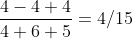 \frac{4-4+4}{4+6+5}=4/15