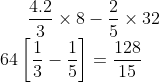 \frac{4.2}{3}\times 8-\frac{2}{5} \times 32\\ 64\left [ \frac{1}{3}-\frac{1}{5} \right ]=\frac{128}{15}