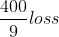 \frac{400}{9}loss