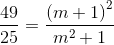 \frac{49}{25}=\frac{\left ( m+1 \right )^{2}}{m^{2}+1}