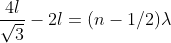 \frac{4l}{\sqrt3}-2l = (n-1/2 )\lambda