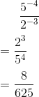 \frac{5^{-4}}{2^{-3}} \\\\ = \frac{2^3}{5^4} \\\\ = \frac{8}{625}