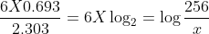 \frac{6 X 0.693}{2.303} = 6 X \log _{2} = \log \frac{256}{x}
