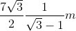 \frac{7\sqrt{3}}{2}\frac{1}{\sqrt{3}-1}m