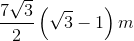 \frac{7\sqrt{3}}{2}\left ( \sqrt{3}-1 \right )m