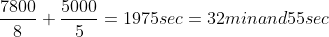 \frac{7800}{8}+\frac{5000}{5}=1975sec=32minand55sec