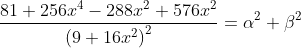 \frac{81+256 x^{4}-288 x^{2}+576x^2}{\left(9+16 x^{2}\right)^{2}}=\alpha^{2}+\beta^{2}