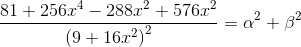 \frac{81+256 x^{4}-288 x^{2}+576x^2}{\left(9+16 x^{2}\right)^{2}}=\alpha^{2}+\beta^{2}