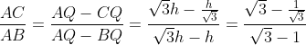 \frac{AC}{AB}=\frac{AQ-CQ}{AQ-BQ}=\frac{\sqrt{3}h-\frac{h}{\sqrt{3}}}{\sqrt{3}h-h}=\frac{{\sqrt{3}-\frac{1}{\sqrt{3}}}}{\sqrt{3}-1}