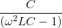 \frac{C}{\left ( \omega ^{2}LC-1 \right )}