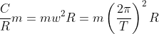 \frac{C}{R}m=mw^{2}R=m\left ( \frac{2\pi}{T} \right )^{2}R