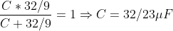 \frac{C* 32/9}{C+32/9}=1\Rightarrow C= 32/23\mu F