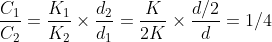 \frac{C_1}{C_2}=\frac{K_1}{K_2}\times \frac{d_2}{d_1}= \frac{K}{2K}\times \frac{d/2}{d}=1/4