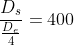 \frac{D_{s}}{\frac{D_{e}}{4}}= 400
