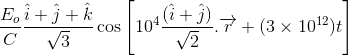 \frac{E_{o}}{C} \frac{\hat{i}+\hat{j}+\hat{k}}{\sqrt{3}} \cos \left [ 10^{4} \frac{(\hat{i} +\hat{j})}{\sqrt{2}}.\overrightarrow{r}+(3\times10 ^{12})t\right ]