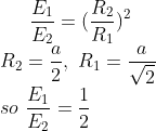 \frac{E_1}{E_2}=(\frac{R_2}{R_1})^2\\R_2=\frac{a}{2},\ R_1=\frac{a}{\sqrt{2}}\\so\ \frac{E_1}{E_2}=\frac{1}{2}