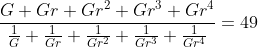 \frac{G+Gr+Gr^{2}+Gr^{3}+Gr^{4}}{\frac{1}{G}+\frac{1}{Gr}+\frac{1}{Gr^{2}}+\frac{1}{Gr^{3}}+\frac{1}{Gr^{4}}}= 49