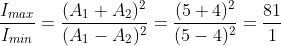 \frac{I_{max}}{I_{min}}=\frac{(A_{1}+A_{2})^{2}}{(A_{1}-A_{2})^{2}}=\frac{(5+4)^{2}}{(5-4)^{2}}=\frac{81}{1}