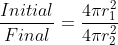 \frac{Initial}{Final} = \frac{4\pi r_1^2}{4\pi r_2^2}