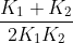 \frac{K_{1}+K_{2}}{2K_{1}K_{2}}