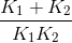 \frac{K_{1}+K_{2}}{K_{1}K_{2}}