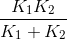 \frac{K_{1}K_{2}}{K_{1} + K_{2}}