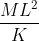 \frac{ML^{2}}{K}