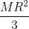 \frac{MR^{2}}{3}