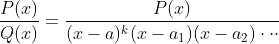 \frac{P(x)}{Q(x)}=\frac{P(x)}{(x-a)^{k}(x-a_{1})(x-a_{2})\cdot \cdot \cdot }