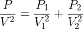\frac{P}{V^{2}}=\frac{P_{1}}{V_{1}^{2}}+\frac{P_{2}}{V_{2}^{2}}