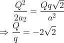 \frac{Q^{2}}{2a_{2}}=\frac{Qq\sqrt 2}{a^{2}}\\ \Rightarrow \frac{Q}{q}=-2\sqrt 2