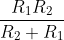 \frac{R_1R_2}{R_2+R_1}