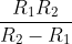 \frac{R_1R_2}{R_2-R_1}