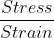 \frac{Stress}{Strain}