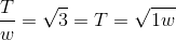 \frac{T}{w} = \sqrt{3} = T=\sqrt{1w}