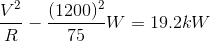 \frac{V^{2}}{R}-\frac{(1200)^{2}}{75}W=19.2 kW