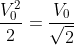 \frac{V_{0}^{2}}{2}=\frac{V_{0}}{\sqrt{2}}