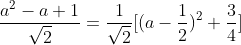 \frac{a^{2}-a+1}{\sqrt{2}}= \frac{1}{\sqrt{2}}[(a-\frac{1}{2})^{2}+\frac{3}{4}]