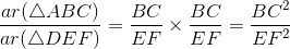 \frac{ar(\bigtriangleup ABC)}{ar(\bigtriangleup DEF)}= \frac{BC}{EF} \times \frac{BC}{EF} = \frac{BC^2}{EF^2}