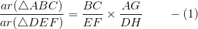 \frac{ar(\bigtriangleup ABC)}{ar(\bigtriangleup DEF)}=\frac{ BC }{EF} \times \frac{AG}{DH} \;\;\;\;\;\;\; -(1)